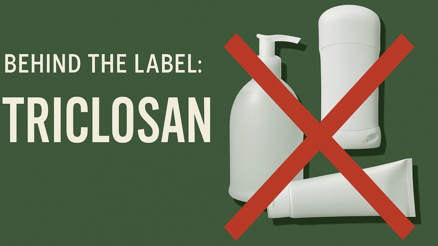 Behind the Label – Why Triclosan Has No Place in Your Skincare